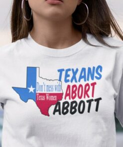 Abort Greg Abbott Shirt Don’t Mess With Texas Women