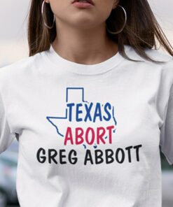 Abort Greg Abbott Shirt Texas Abort Greg Abbott