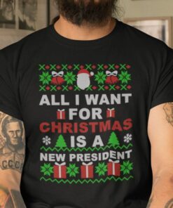 All I Want For Christmas Is A New President T Shirt Ugly Christmas