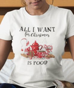 All I Want For Christmas Is Food Shirt