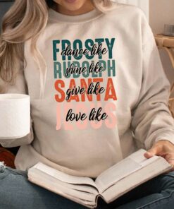 Dance Like Frosty Shirt Shine Like Rudolph Give Like Santa Love Like Jesus