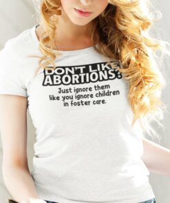 Don’t Like Abortions Just Ignore Them Shirt