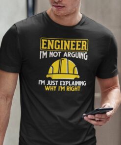 Engineer Shirt I’m Not Arguing I’m Just Explaining Why I’m Right
