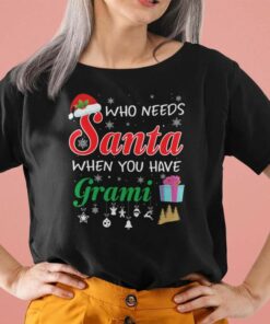 Grami Christmas Shirt Who Needs Santa When You Have Grami