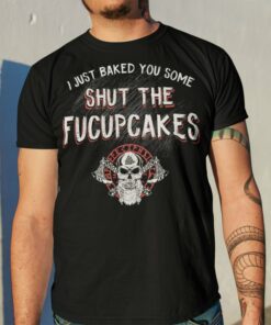 I Just Baked You Some Shut The Fucupcakes Viking Shirt