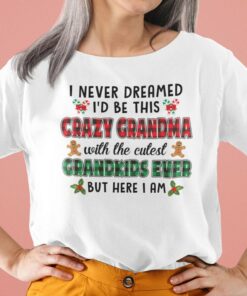 I Never Dreamed I’d Be This Crazy Grandma Shirt Merry Christmas