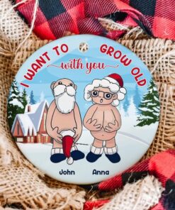 I Want To Grow Old With You Ceramic Ornament, Christmas Gift For Old Couple, Wife Husband Parents Anniversary, Naughty Grandma Grandpa
