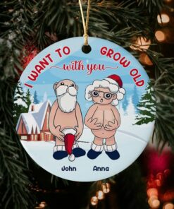 I Want To Grow Old With You Ceramic Ornament, Christmas Gift For Old Couple, Wife Husband Parents Anniversary, Naughty Grandma Grandpa
