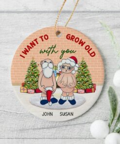 I Want To Grow Old With You Ceramic Ornament, Christmas Gifts For Santa Couple, Parents Anniversary Naughty Grandma Grandpa Old Couple