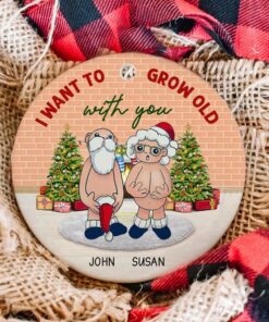 I Want To Grow Old With You Ceramic Ornament, Christmas Gifts For Santa Couple, Parents Anniversary Naughty Grandma Grandpa Old Couple