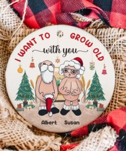 I Want To Grow Old With You Ceramic Ornament, Custom Christmas Gift For Wife Husband, Parents Anniversary Naughty Grandma Grandpa Old Couple