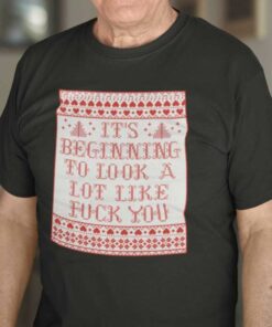 It’s Beginning To Look A Lot Like Fuck You Shirt
