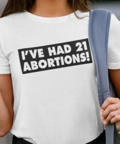 I’ve Had 21 Abortions Shirt Pro Choice