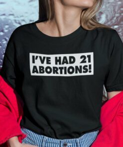 I’ve Had 21 Abortions Shirt Pro Choice