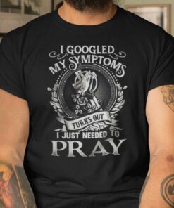 Jesus Shirt I Googled My Symptoms I Just Need To Pray