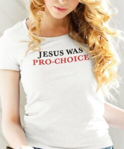 Jesus Was Pro Choice Shirt
