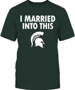Michigan State Spartans Shirt Married Into This