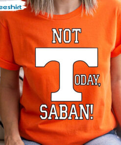 Not Today Saban Shirt – Tennessee Volunteers Crewneck Tee Tops