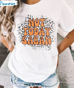 Not Today Saban Shirt – Tennessee Vs Alabama Crewneck Unisex Hoodie