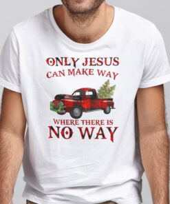 Only Jesus Can Make Way Where There Is No Way Christmas Shirt