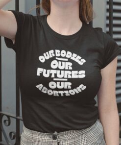 Our Bodies Our Futures Our Abortions Shirt