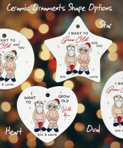 Personalized I Want To Grow Old With You Ceramic Ornament, Gift For Wife Husband, Old Couple, Parents Anniversary, Naughty Grandma Grandpa