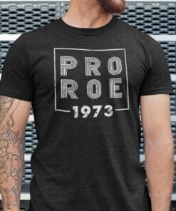 Pro Roe 1973 Pro Choice Shirt