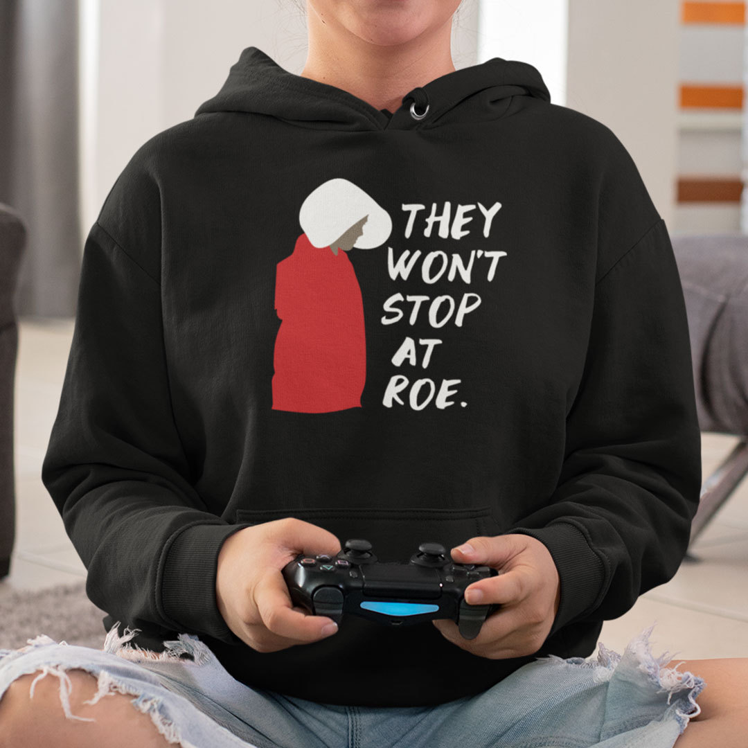 They Won’t Stop At Roe Pro Choice The Handmaid’s Tale Shirt
