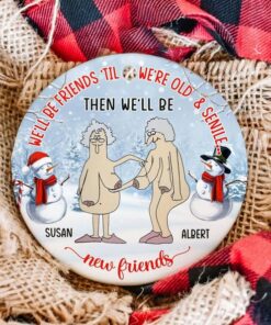 We'll Be Friends Until We're Old And Senile Ceramic Ornament, Custom Christmas Gift For Best Friends, Bestie BFF Gift For Her Sister Forever