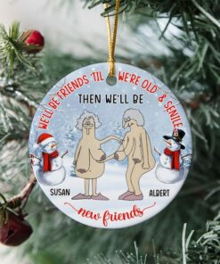 We'll Be Friends Until We're Old And Senile Ceramic Ornament, Custom Christmas Gift For Best Friends, Bestie BFF Gift For Her Sister Forever
