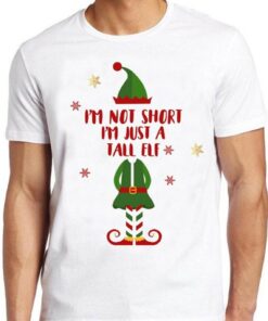 Christmas Elf T Shirt I'm Not Short, I'm Just a Tall Elf Cool Gift Tee