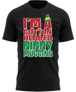 I'm A Cotton Headed Ninny Muggins Christmas Elf T-Shirt Fun Xmas Tee Shirt Gift Present