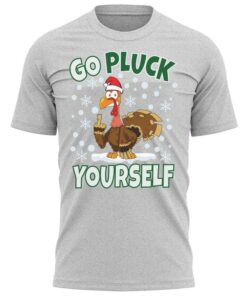 Go Pluck Yourself Funny Christmas T-Shirt Fun Xmas Tee Shirt Gift Present