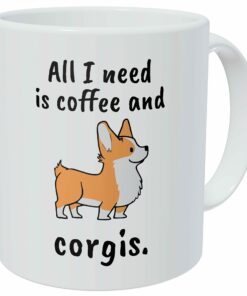 All I Need Is Coffee And Corgis,Funny Coffee Mug