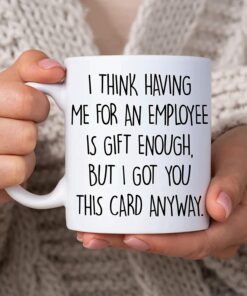 Appreciation Funny Christmas Birthday Gift For Boss From Employee - I Think Having Me For An Employee Is Gift Enough 11Oz White Ceramic Coffee Tea Mug