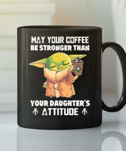Baby Yoda May Your Coffee Be Stronger Than Your Daughter’s Attitude Mug