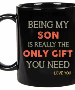 Being My Son Is Really The Only Gift You Need -Love You Mugs On Fathers Day, Birthday, Christmas, Ceramic Coffee Mug 11Oz (Son)