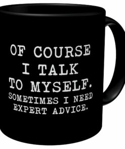 Black Of Course I Talk To Myself, Sometimes I Need Expert Advice 11 Ounces Funny Coffee Mug