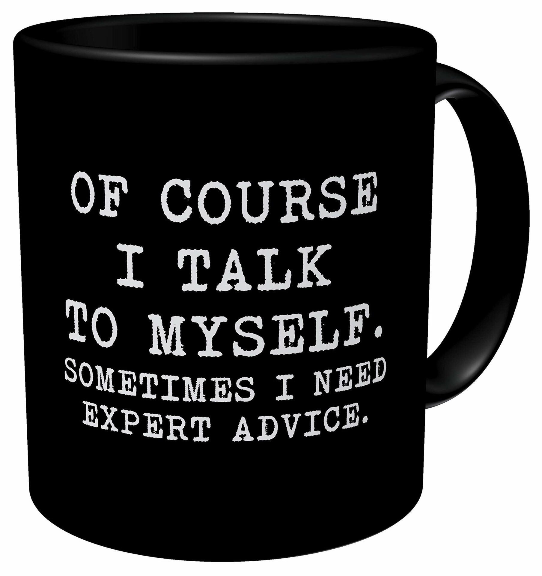 Black Of Course I Talk To Myself, Sometimes I Need Expert Advice 11 Ounces Funny Coffee Mug