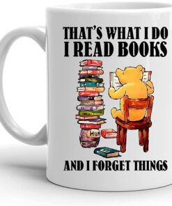 Book Lover Mug, That's Waht I Do I Read Books And I Forget Things Mug, Gifts For Reading Mom Dad On Birthday, Anniversary Coffee Mug