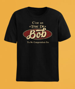 C'Est Un Truc De Bob Tu Ne Comprendrais Pas T-Shirt Avec Nom Personnalisé