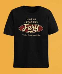 C'Est Un Truc De Fery Tu Ne Comprendrais Pas T-Shirt Avec Nom Personnalisé