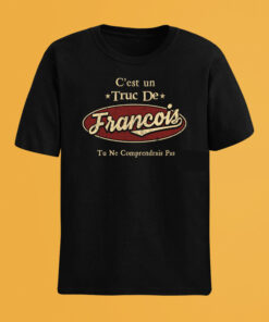 C'Est Un Truc De Francois Tu Ne Comprendrais Pas T-Shirt Avec Nom Personnalisé