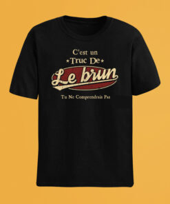 C'Est Un Truc De Le Brun Tu Ne Comprendrais Pas T-Shirt Avec Nom Personnalisé