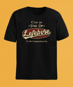 C'Est Un Truc De Lefebvre Tu Ne Comprendrais Pas T-Shirt Avec Nom Personnalisé