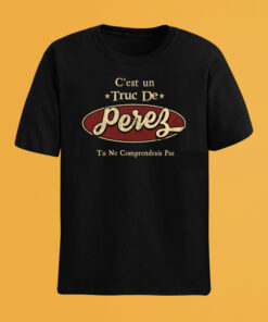 C'Est Un Truc De Perez Tu Ne Comprendrais Pas T-Shirt Avec Nom Personnalisé