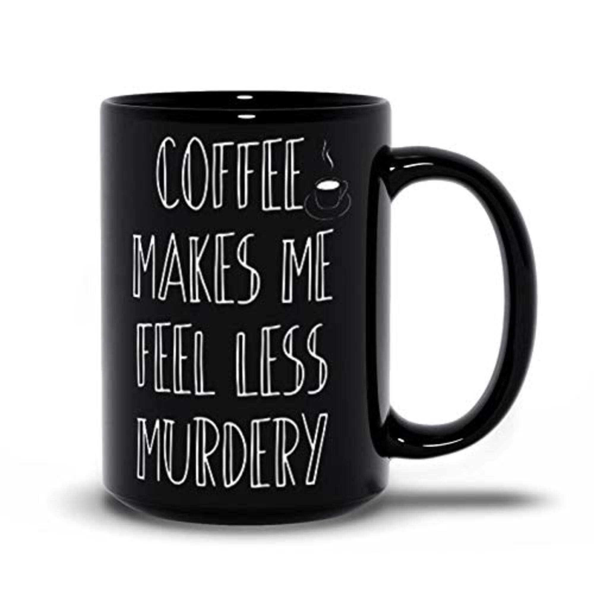 Coffee Makes Me Feel Less Murdery Mug, Funny Coffee Sayings Mugs, Best Birthday Mugs, Best Friend Ideas, Personalized Black Coffee Mugs