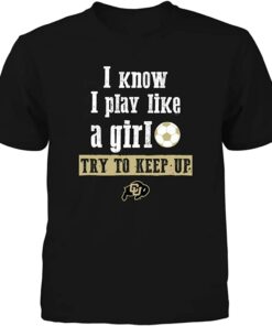 Colorado Buffaloes T-Shirt - Play Like A Girl Soccer Team, CU Buffs Sweatshirt, Shirt, Hoodie Gifts for NCAA Fans