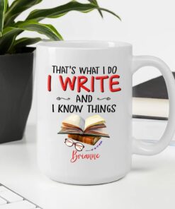 Customized Writer Coffee Mug, That's What I Do I Write And I Know Things Cool Writer White Cup 11Oz 15Oz Gifts For Writer,Novelist,Poet,Author, Personalized Writing Ceramic Mug Custom Name