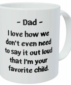 Dad, I Love How We Don'T Have To Say It Out Loud That I'm Your Favorite Child 11 Ounces Funny Coffee Mug 490 Grams Ultra White